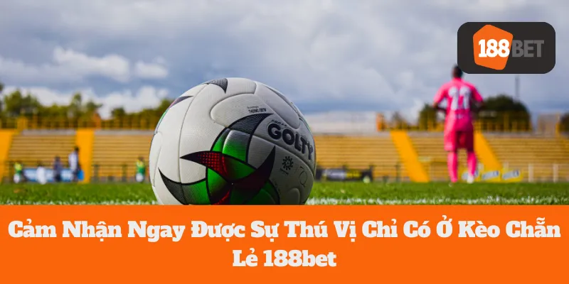 Kèo Chẵn Lẻ 188bet: Cảm Nhận Ngay Được Sự Thú Vị Chưa Từng Có