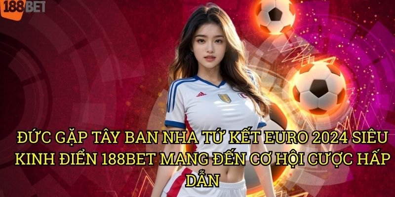 Đức gặp Tây Ban Nha tứ kết EURO 2024 siêu kinh điển: Soi kèo chi tiết tại 188bet 3 Đức gặp Tây Ban Nha tứ kết EURO 2024 siêu kinh điển 188bet mang đến cơ hội cược hấp dẫn