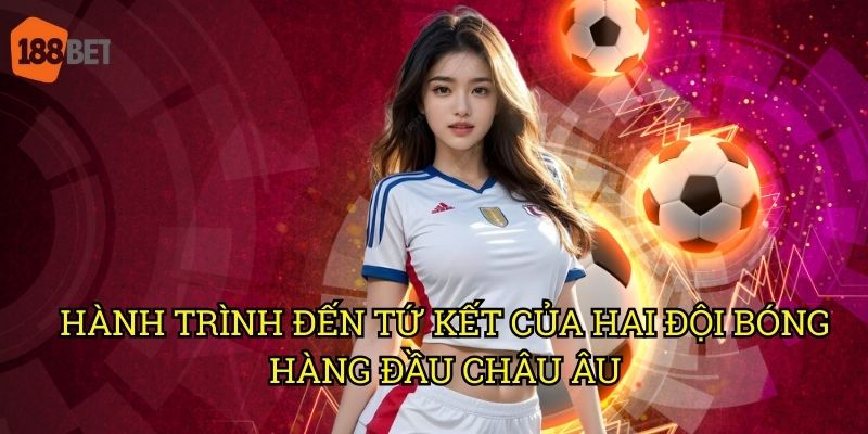 Đức gặp Tây Ban Nha tứ kết EURO 2024 siêu kinh điển: Soi kèo chi tiết tại 188bet 2 Hành trình đến tứ kết của hai đội bóng hàng đầu châu Âu